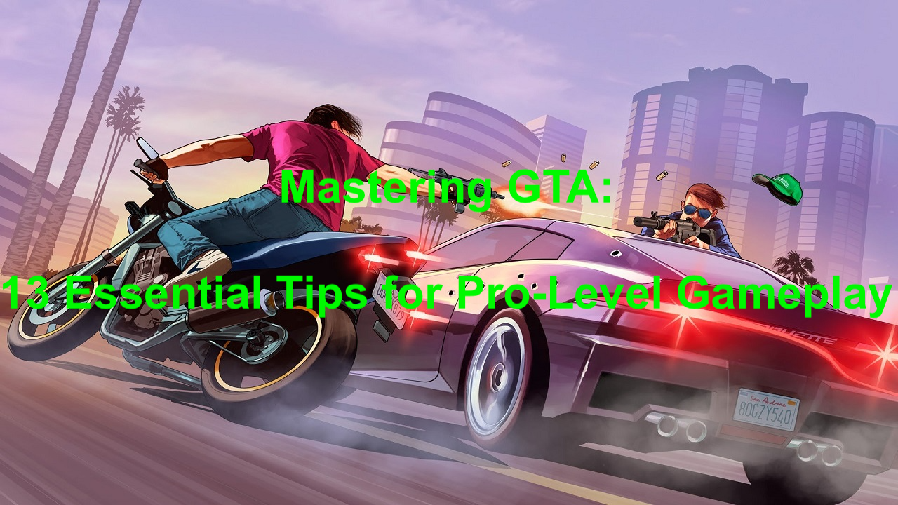 Mastering GTA: 13 Essential Tips for Pro-Level Gameplay